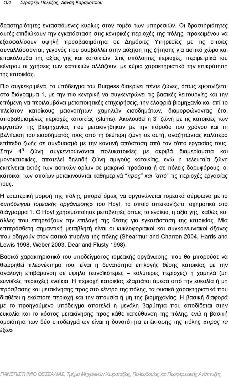 συμβάλλει στην αύξηση της ζήτησης για αστικό χώρο και επακόλουθα της αξίας γης και κατοικιών.