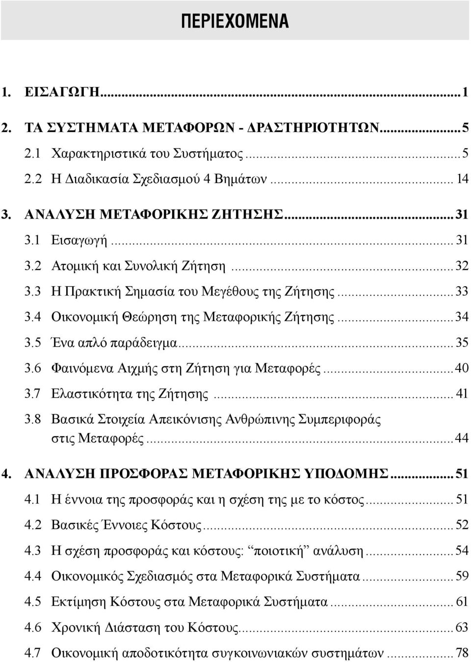 6 Φαινόμενα Αιχμής στη Ζήτηση για Μεταφορές...40 3.7 Ελαστικότητα της Ζήτησης... 41 3.8 Βασικά Στοιχεία Απεικόνισης Ανθρώπινης Συμπεριφοράς στις Μεταφορές...44 4.