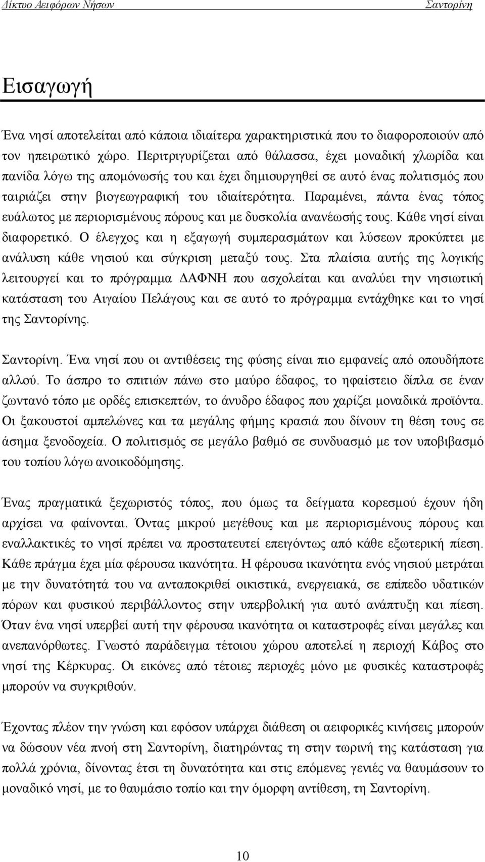 Παραμένει, πάντα ένας τόπος ευάλωτος με περιορισμένους πόρους και με δυσκολία ανανέωσής τους. Κάθε νησί είναι διαφορετικό.