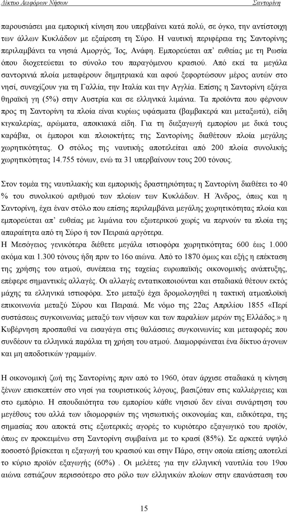 Από εκεί τα μεγάλα σαντορινιά πλοία μεταφέρουν δημητριακά και αφού ξεφορτώσουν μέρος αυτών στο νησί, συνεχίζουν για τη Γαλλία, την Ιταλία και την Αγγλία.