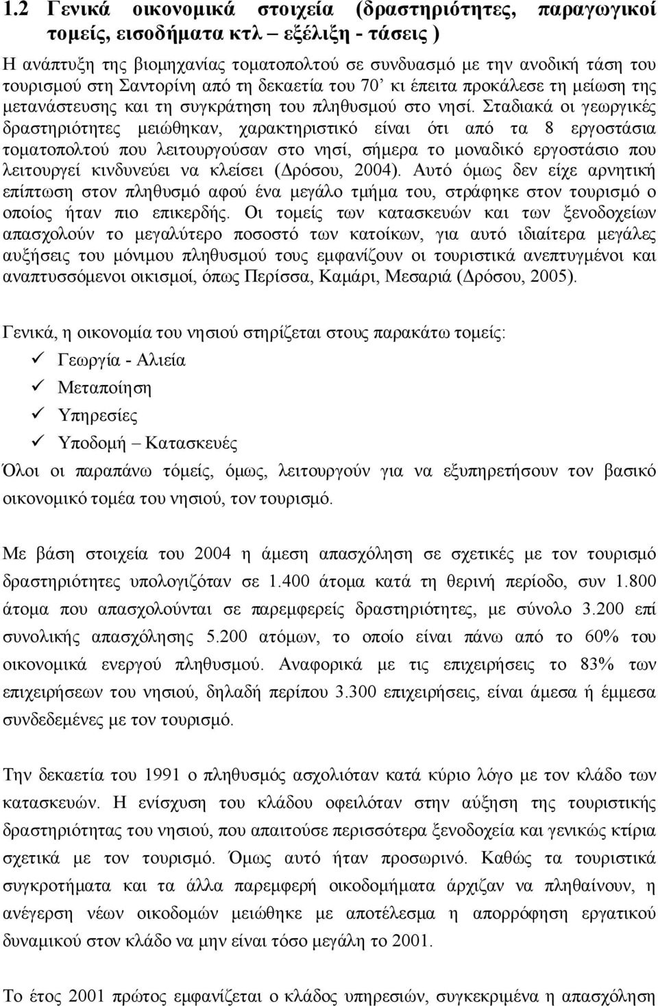 Σταδιακά οι γεωργικές δραστηριότητες μειώθηκαν, χαρακτηριστικό είναι ότι από τα 8 εργοστάσια τοματοπολτού που λειτουργούσαν στο νησί, σήμερα το μοναδικό εργοστάσιο που λειτουργεί κινδυνεύει να