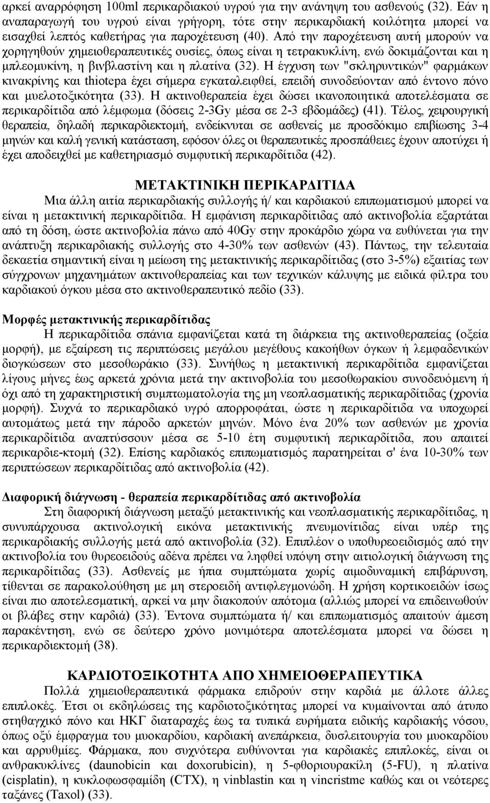 Από την παροχέτευση αυτή μπορούν να χορηγηθούν χημειοθεραπευτικές ουσίες, όπως είναι η τετρακυκλίνη, ενώ δοκιμάζονται και η μπλεομυκίνη, η βινβλαστίνη και η πλατίνα (32).