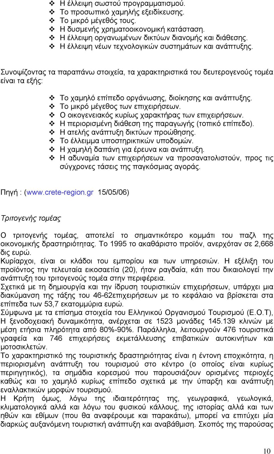 Το μικρό μέγεθος των επιχειρήσεων. Ο οικογενειακός κυρίως χαρακτήρας των επιχειρήσεων. Η περιορισμένη διάθεση της παραγωγής (τοπικό επίπεδο). Η ατελής ανάπτυξη δικτύων προώθησης.