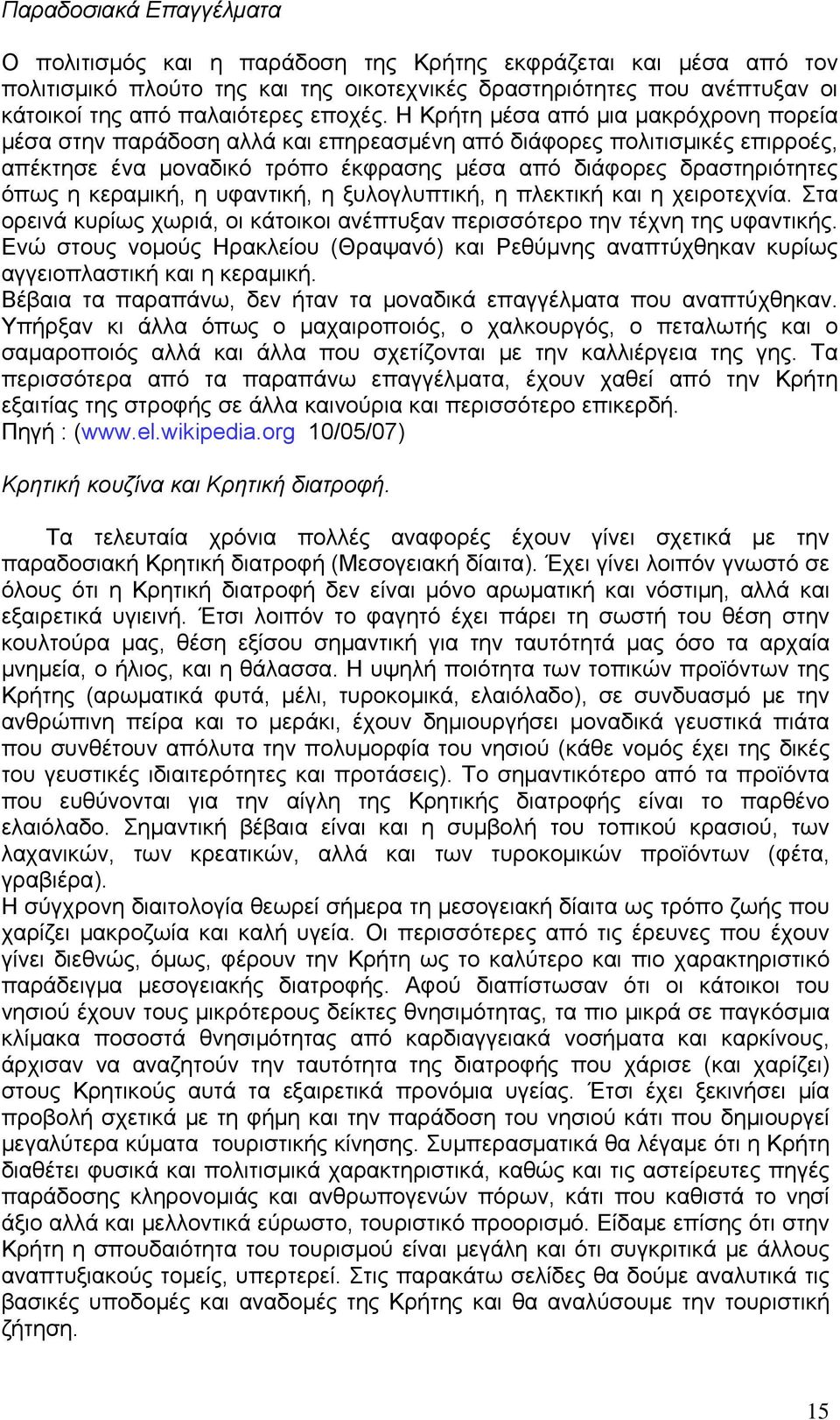 Η Κρήτη μέσα από μια μακρόχρονη πορεία μέσα στην παράδοση αλλά και επηρεασμένη από διάφορες πολιτισμικές επιρροές, απέκτησε ένα μοναδικό τρόπο έκφρασης μέσα από διάφορες δραστηριότητες όπως η