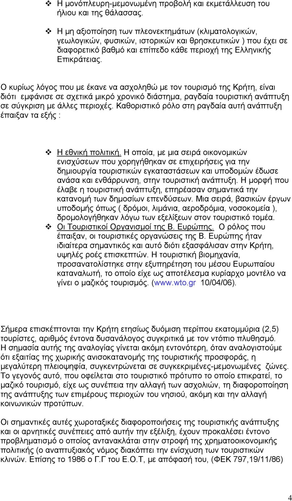 Ο κυρίως λόγος που με έκανε να ασχοληθώ με τον τουρισμό της Κρήτη, είναι διότι εμφάνισε σε σχετικά μικρό χρονικό διάστημα, ραγδαία τουριστική ανάπτυξη σε σύγκριση με άλλες περιοχές.