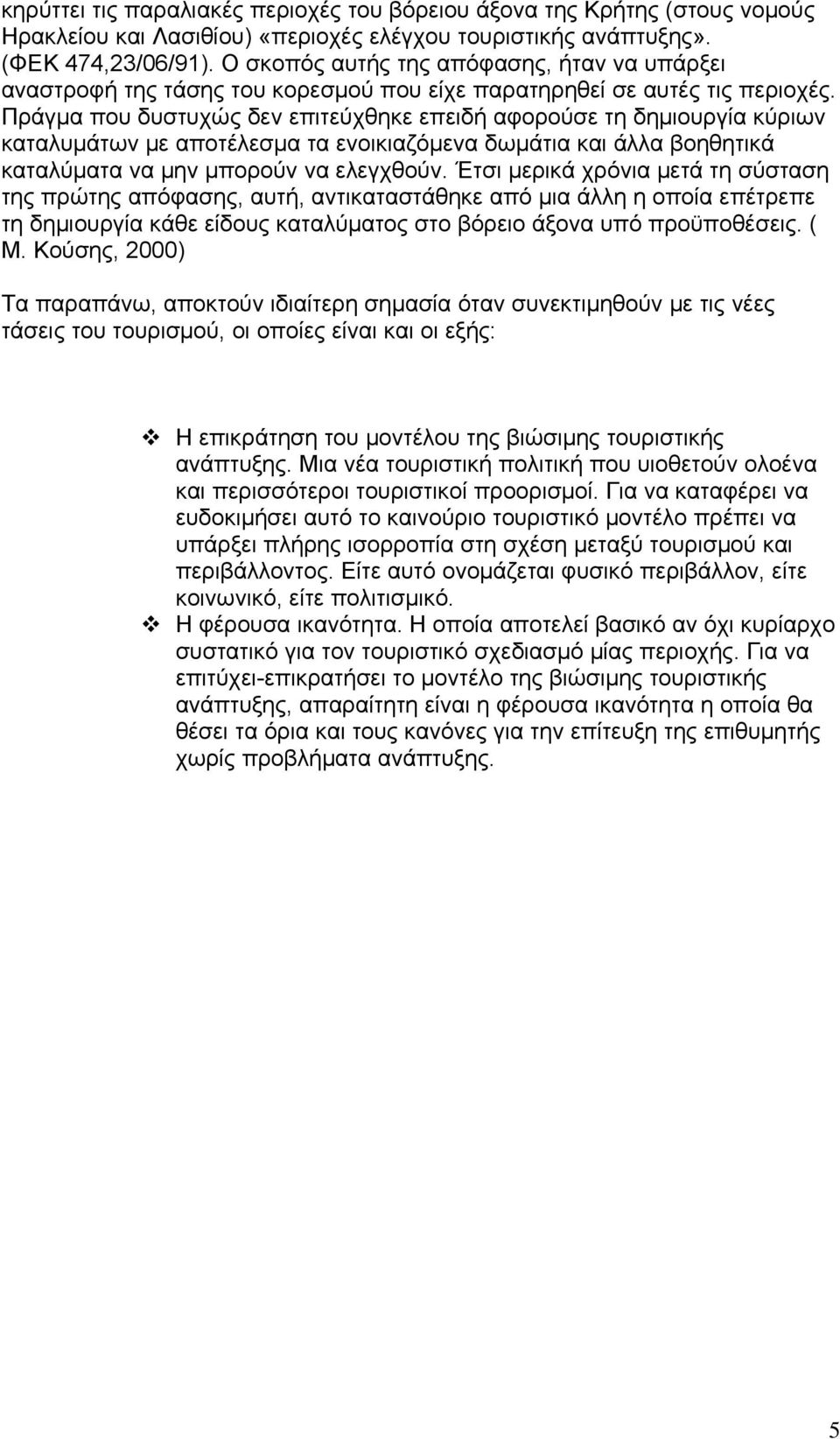 Πράγμα που δυστυχώς δεν επιτεύχθηκε επειδή αφορούσε τη δημιουργία κύριων καταλυμάτων με αποτέλεσμα τα ενοικιαζόμενα δωμάτια και άλλα βοηθητικά καταλύματα να μην μπορούν να ελεγχθούν.