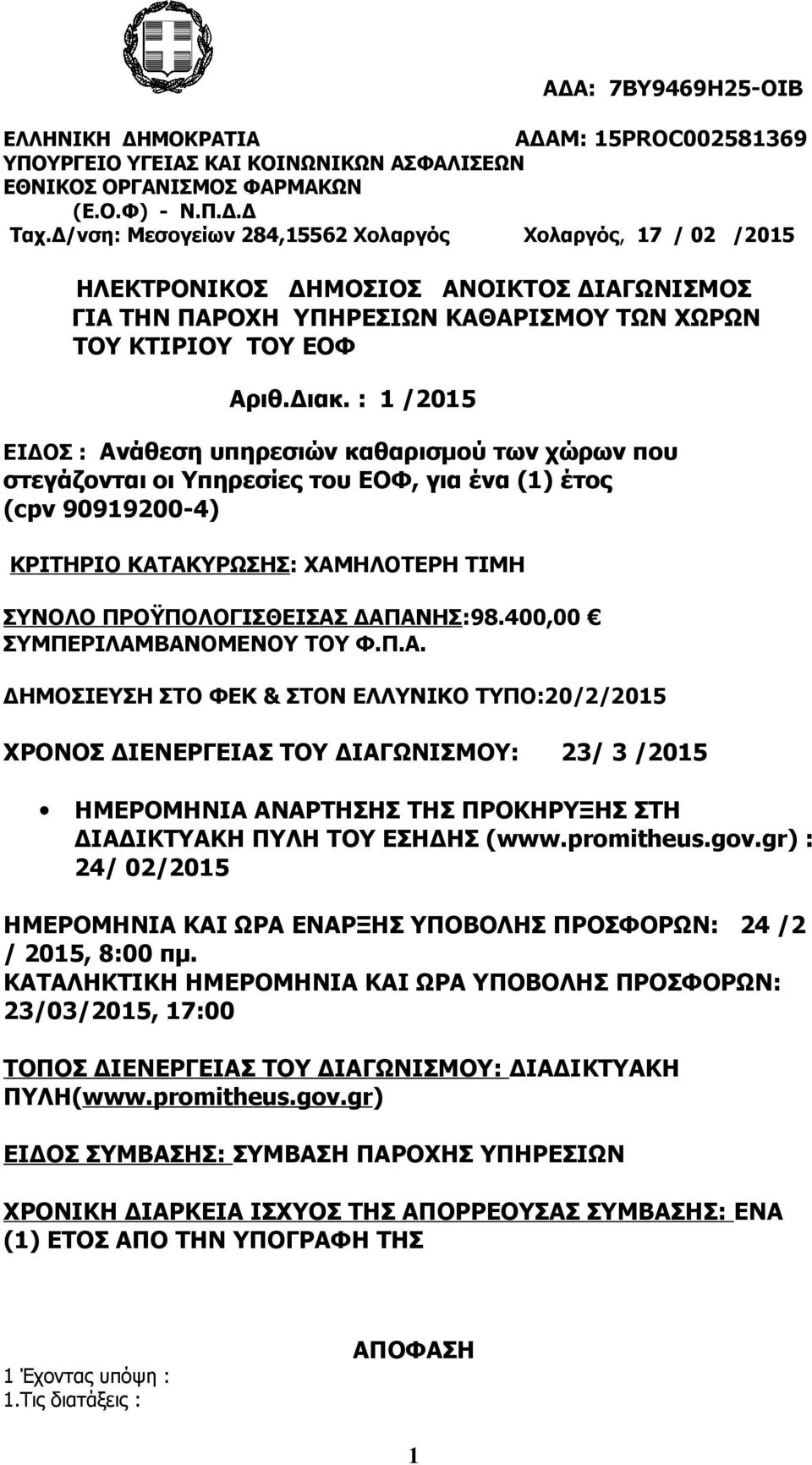 : 1 /2015 ΕΙΔΟΣ : Aνάθεση υπηρεσιών καθαρισμού των χώρων που στεγάζονται οι Υπηρεσίες του ΕΟΦ, για ένα (1) έτος (cpv 90919200-4) ΚΡΙΤΗΡΙΟ ΚΑΤΑΚΥΡΩΣΗΣ: ΧΑΜΗΛΟΤΕΡΗ ΤΙΜΗ ΣΥΝΟΛΟ ΠΡΟΫΠΟΛΟΓΙΣΘΕΙΣΑΣ