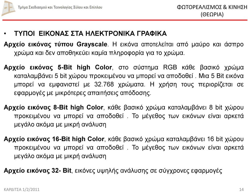 Η χρήση τους περιορίζεται σε εφαρμογές με μικρότερες απαιτήσεις απόδοσης. Αρχείο εικόνας 8-Bit high Color, κάθε βασικό χρώμα καταλαμβάνει 8 bit χώρου προκειμένου να μπορεί να αποδοθεί.