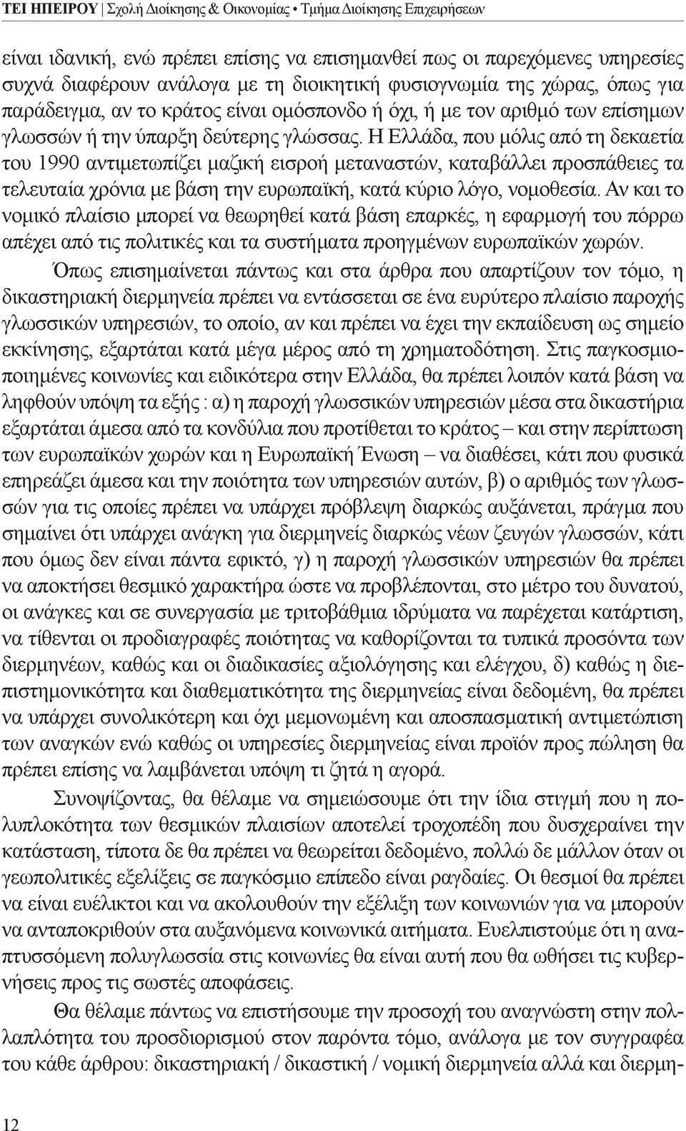 Η Ελλάδα, που μόλις από τη δεκαετία του 1990 αντιμετωπίζει μαζική εισροή μεταναστών, καταβάλλει προσπάθειες τα τελευταία χρόνια με βάση την ευρωπαϊκή, κατά κύριο λόγο, νομοθεσία.