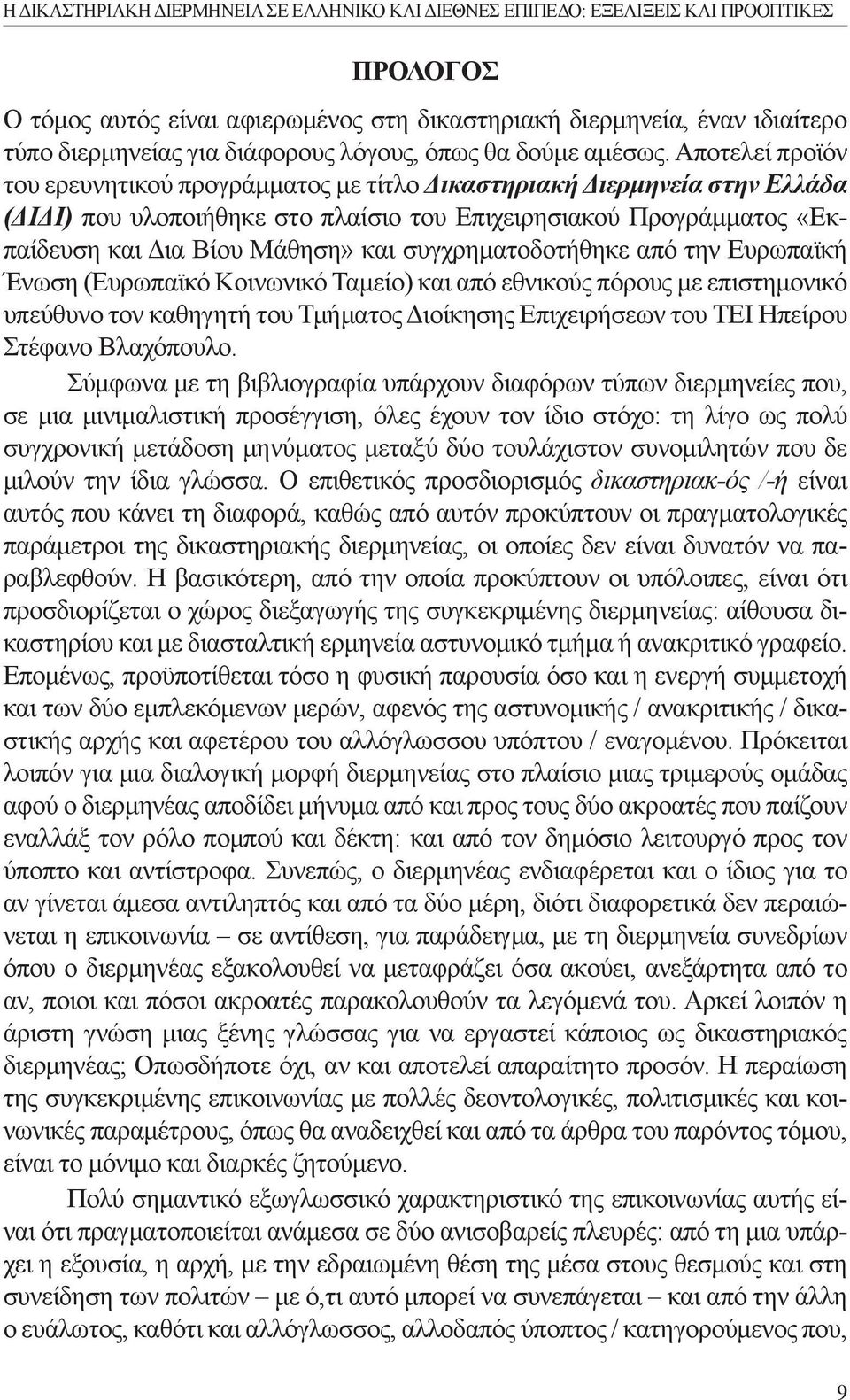 Αποτελεί προϊόν του ερευνητικού προγράμματος με τίτλο Δικαστηριακή Διερμηνεία στην Ελλάδα (ΔΙΔΙ) που υλοποιήθηκε στο πλαίσιο του Επιχειρησιακού Προγράμματος «Εκπαίδευση και Δια Βίου Μάθηση» και