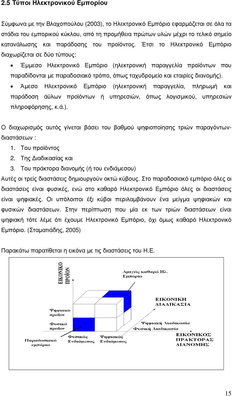 Έτσι το Ηλεκτρονικό Εµπόριο διαχωρίζεται σε δύο τύπους: Έµµεσο Ηλεκτρονικό Εµπόριο (ηλεκτρονική παραγγελία προϊόντων που παραδίδονται µε παραδοσιακό τρόπο, όπως ταχυδροµείο και εταιρίες διανοµής).