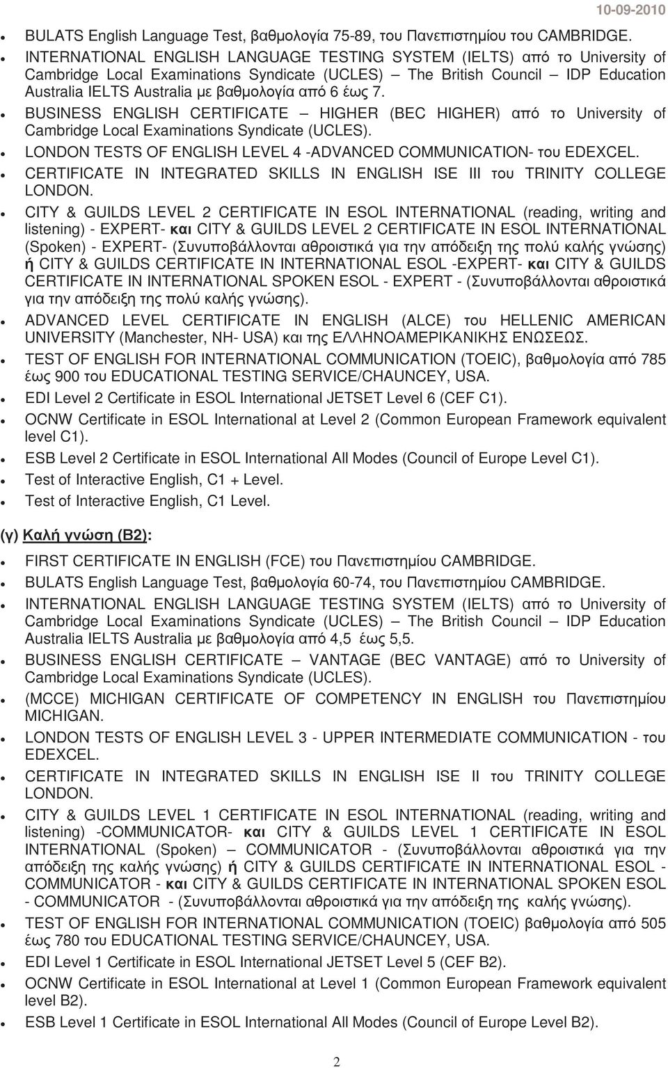 6 έως 7. BUSINESS ENGLISH CERTIFICATE HIGHER (BEC HIGHER) από το University of Cambridge Local Examinations Syndicate (UCLES). LONDON TESTS OF ENGLISH LEVEL 4 -ADVANCED COMMUNICATION- του EDEXCEL.