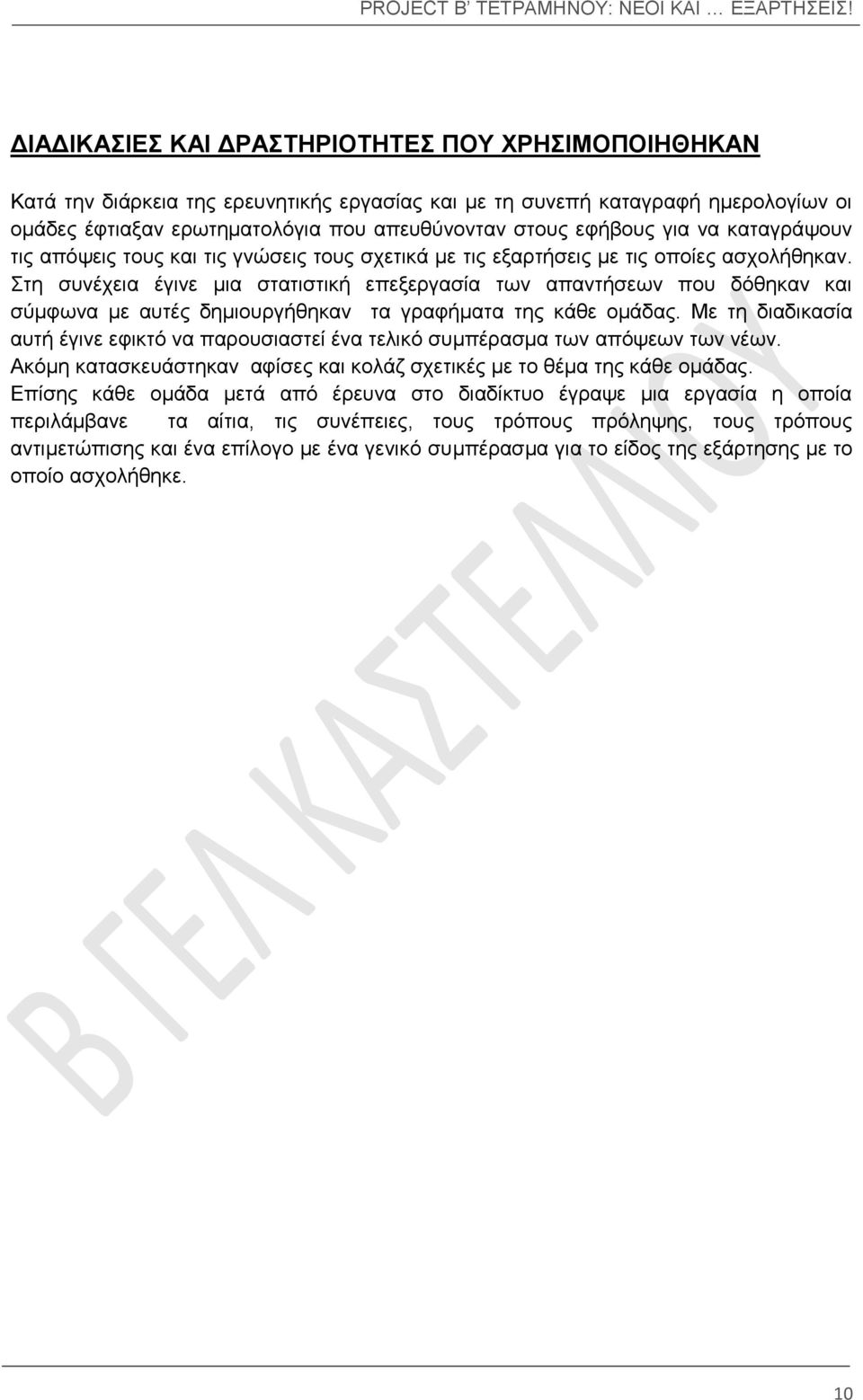 Στη συνέχεια έγινε μια στατιστική επεξεργασία των απαντήσεων που δόθηκαν και σύμφωνα με αυτές δημιουργήθηκαν τα γραφήματα της κάθε ομάδας.