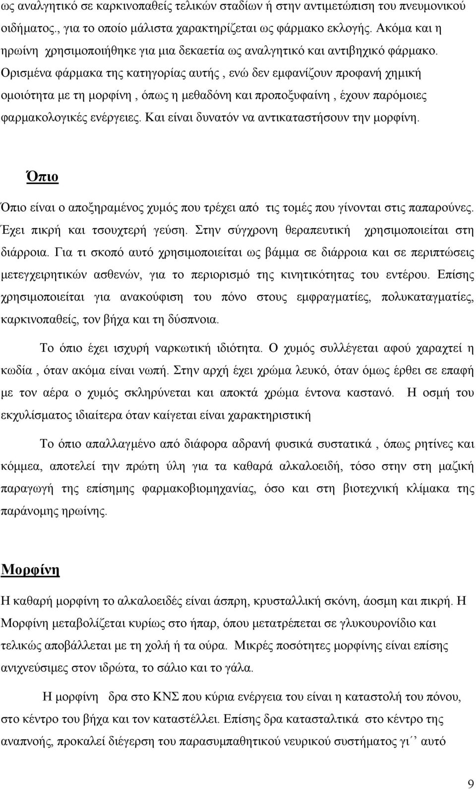 Ορισμένα φάρμακα της κατηγορίας αυτής, ενώ δεν εμφανίζουν προφανή χημική ομοιότητα με τη μορφίνη, όπως η μεθαδόνη και προποξυφαίνη, έχουν παρόμοιες φαρμακολογικές ενέργειες.