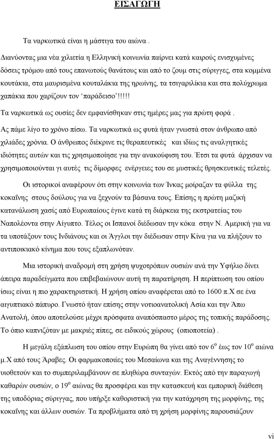 κουταλάκια της ηρωίνης, τα τσιγαριλίκια και στα πολύχρωμα χαπάκια που χαρίζουν τον παράδεισο!!!!! Τα ναρκωτικά ως ουσίες δεν εμφανίσθηκαν στις ημέρες μας για πρώτη φορά. Ας πάμε λίγο το χρόνο πίσω.