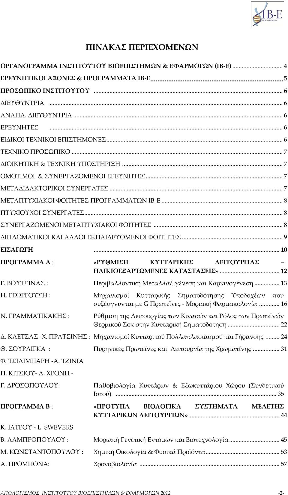 .. 7 ΜΕΤΑΠΤΥΧΙΑΚΟΙ ΦΟΙΤΗΤΕΣ ΠΡΟΓΡΑΜΜΑΤΩΝ ΙΒ-Ε... 8 ΠΤΥΧΙΟΥΧΟΙ ΣΥΝΕΡΓΑΤΕΣ... 8 ΣΥΝΕΡΓΑΖΟΜΕΝΟΙ ΜΕΤΑΠΤΥΧΙΑΚΟΙ ΦΟΙΤΗΤΕΣ... 8 ΔΙΠΛΩΜΑΤΙΚΟΙ ΚΑΙ ΑΛΛΟΙ ΕΚΠΑΙΔΕΥΟΜΕΝΟΙ ΦΟΙΤΗΤΕΣ... 9 ΕΙΣΑΓΩΓΗ.