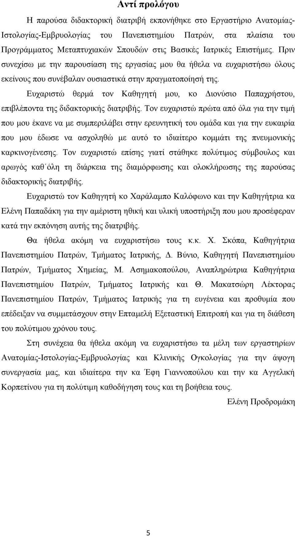 Ευχαριστώ θερμά τον Καθηγητή μου, κο Διονύσιο Παπαχρήστου, επιβλέποντα της διδακτορικής διατριβής.