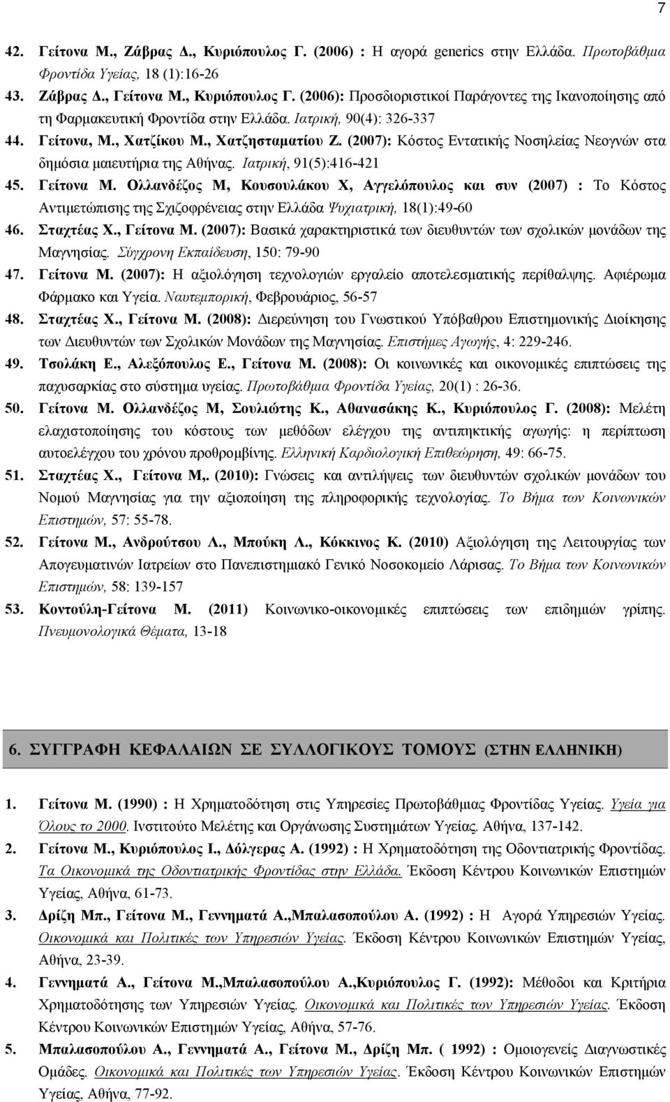 Ολλανδέζος M, Κουσουλάκου X, Aγγελόπουλος και συν (2007) : Το Κόστος Αντιμετώπισης της Σχιζοφρένειας στην Ελλάδα Ψυχιατρική, 18(1):49-60 46. Σταχτέας Χ., Γείτονα Μ.