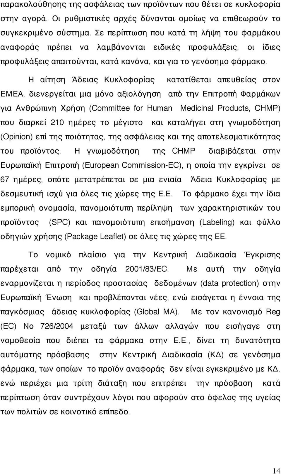 Η αίτηση Άδειας Κυκλοφορίας κατατίθεται απευθείας στον ΕΜΕΑ, διενεργείται μια μόνο αξιολόγηση από την Επιτροπή Φαρμάκων για Ανθρώπινη Χρήση (Committee for Human Medicinal Products, CHMP) που διαρκεί