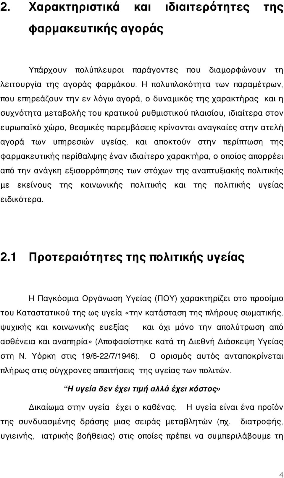 παρεμβάσεις κρίνονται αναγκαίες στην ατελή αγορά των υπηρεσιών υγείας, και αποκτούν στην περίπτωση της φαρμακευτικής περίθαλψης έναν ιδιαίτερο χαρακτήρα, ο οποίος απορρέει από την ανάγκη