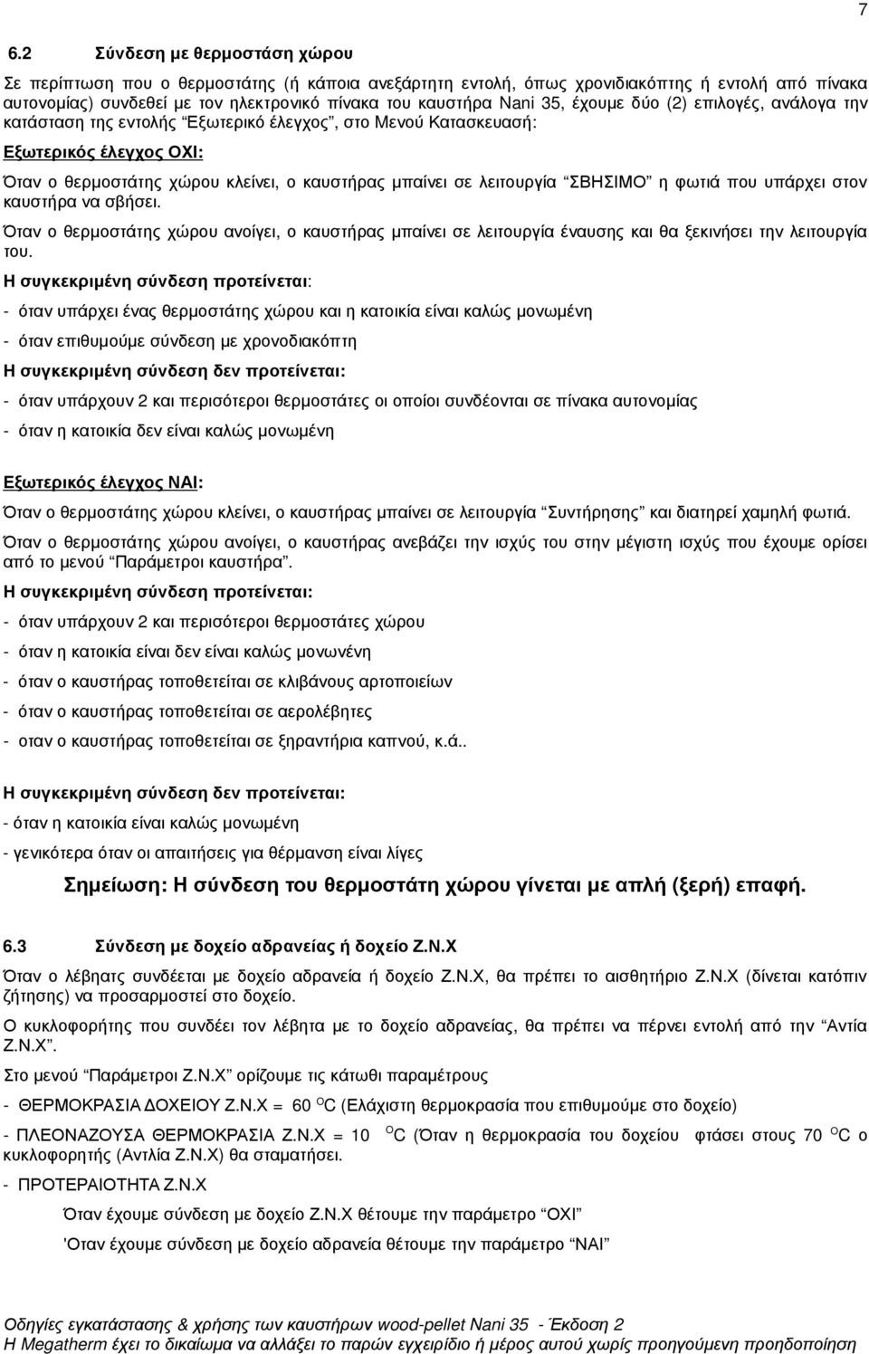 ΣΒΗΣΙΜΟ η φωτιά που υπάρχει στον καυστήρα να σβήσει. Όταν ο θερµοστάτης χώρου ανοίγει, ο καυστήρας µπαίνει σε λειτουργία έναυσης και θα ξεκινήσει την λειτουργία του.