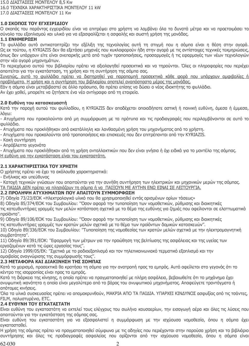 ασφαλής και σωστή χρήση της µονάδας. 1.1 ΕΝΗΜΕΡΩΣΗ Το φυλλάδιο αυτό αντικατοπτρίζει την εξέλιξη της τεχνολογίας αυτή τη στιγµή που η σόµπα είναι η θέση στην αγορά.