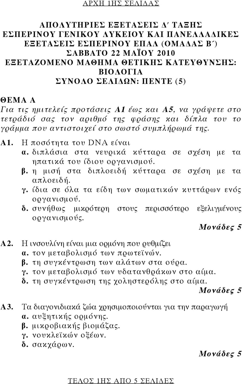 διπλάσια στα νευρικά κύτταρα σε σχέση με τα ηπατικά του ίδιου οργανισμού. β. η μισή στα διπλοειδή κύτταρα σε σχέση με τα απλοειδή. γ. ίδια σε όλα τα είδη των σωματικών κυττάρων ενός οργανισμού. δ. συνήθως μικρότερη στους περισσότερο εξελιγμένους οργανισμούς.