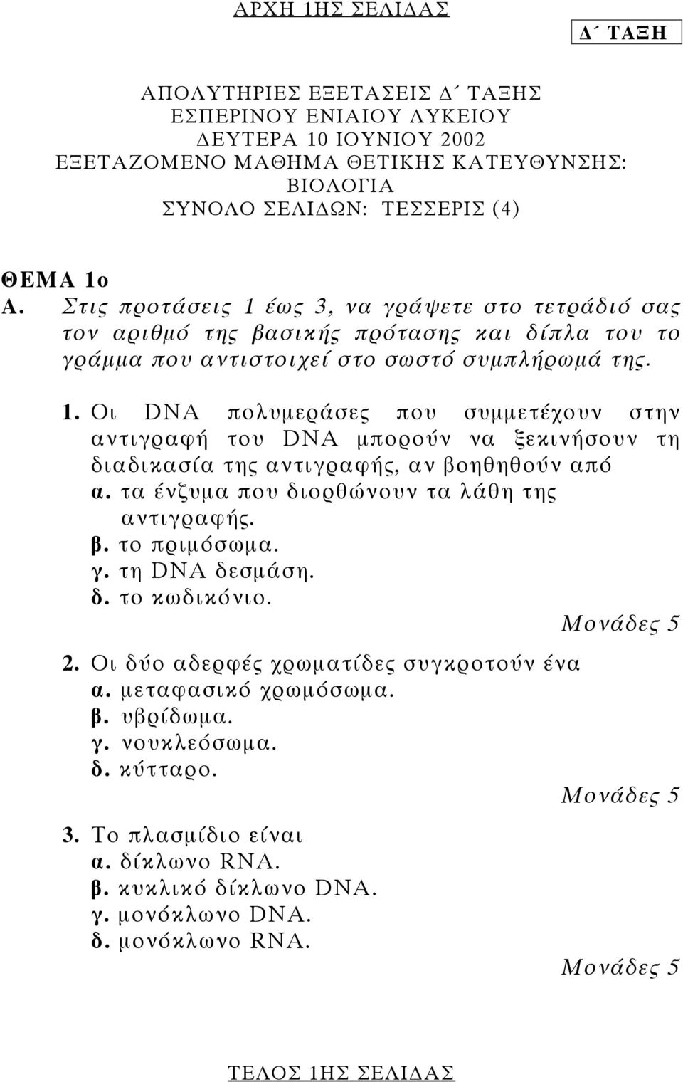 τα ένζυµα που διορθώνουν τα λάθη της αντιγραφής. β. το πριµόσωµα. γ. τη DNA δεσµάση. δ. το κωδικόνιο. 2. Οι δύο αδερφές χρωµατίδες συγκροτούν ένα α. µεταφασικό χρωµόσωµα. β. υβρίδωµα. γ. νουκλεόσωµα.