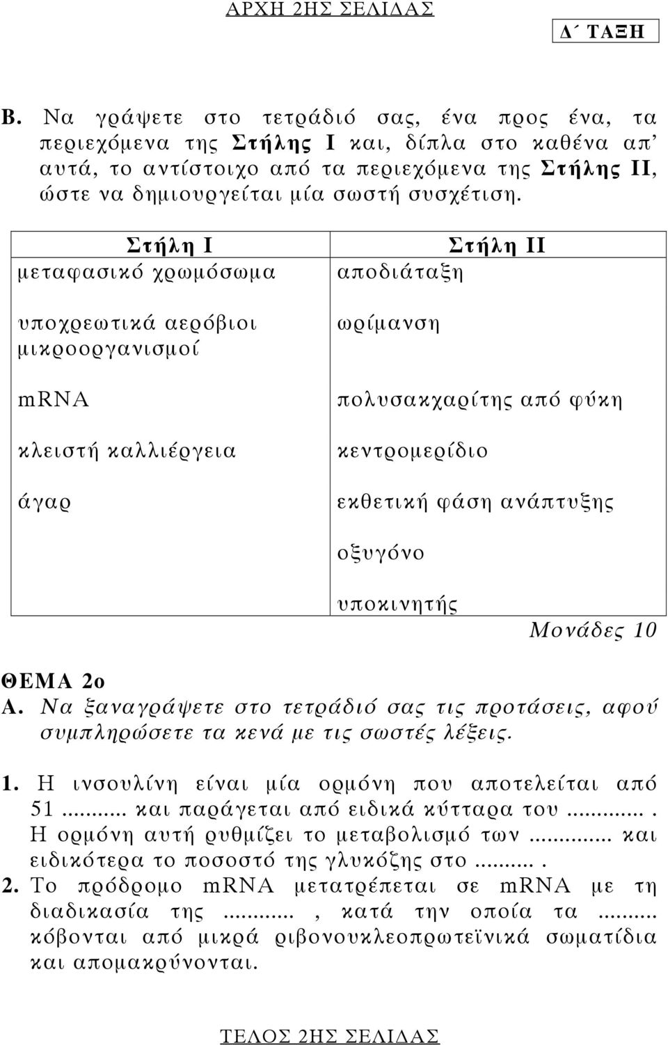 Στήλη Ι µεταφασικό χρωµόσωµα υποχρεωτικά αερόβιοι µικροοργανισµοί mrna κλειστή καλλιέργεια άγαρ Στήλη ΙΙ αποδιάταξη ωρίµανση πολυσακχαρίτης από φύκη κεντροµερίδιο εκθετική φάση ανάπτυξης οξυγόνο