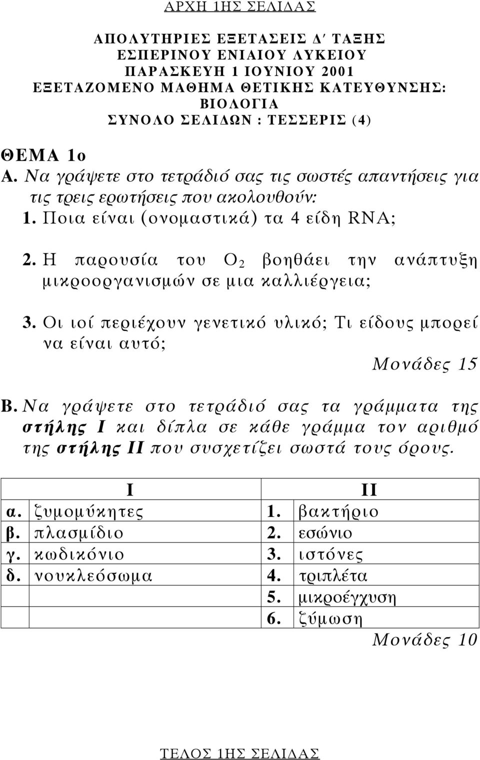 Η παρουσία του Ο 2 βοηθάει την ανάπτυξη µικροοργανισµών σε µια καλλιέργεια; 3. Οι ιοί περιέχουν γενετικό υλικό; Τι είδους µπορεί να είναι αυτό; Μονάδες 15 Β.