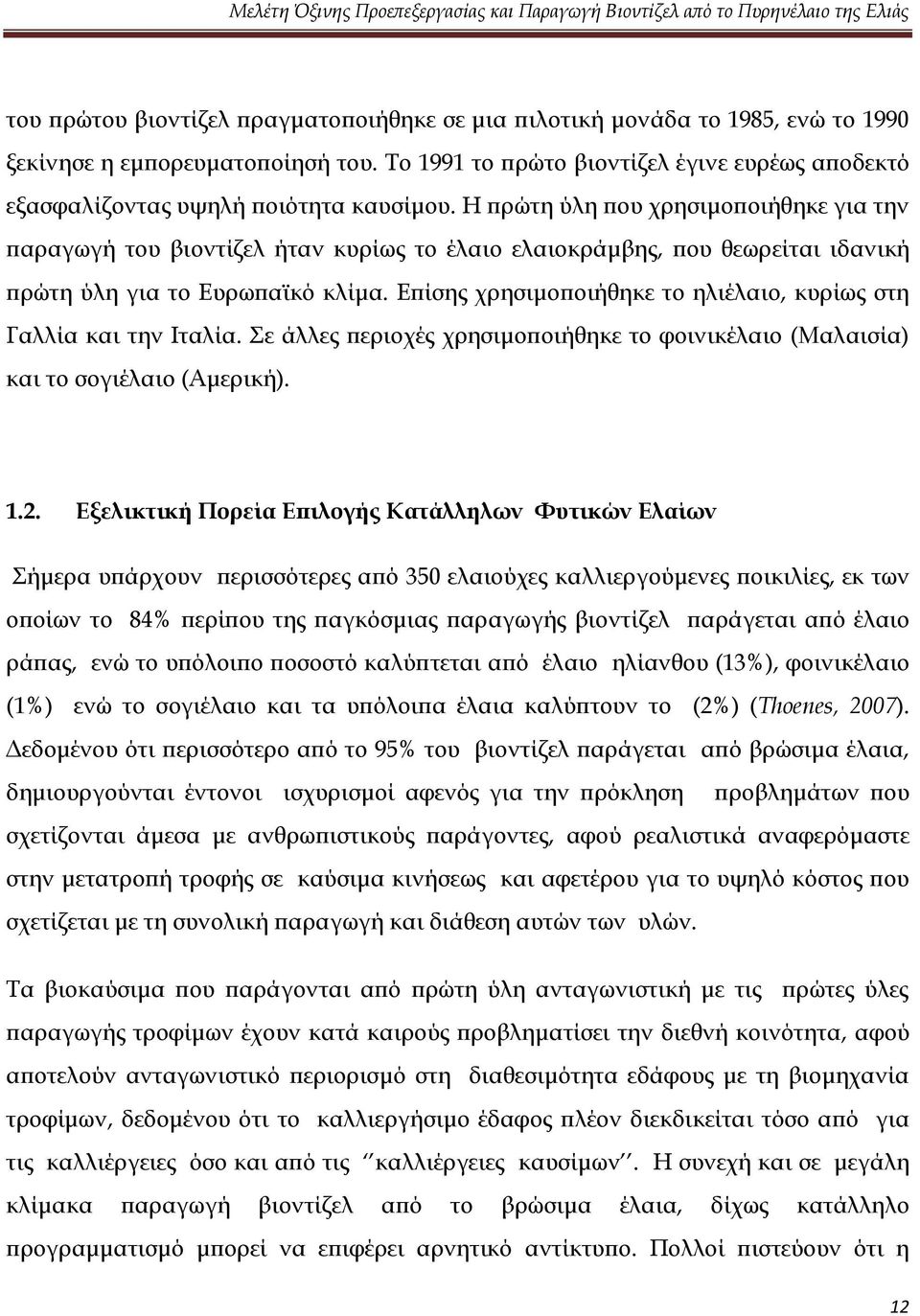 Η πρώτη ύλη που χρησιμοποιήθηκε για την παραγωγή του βιοντίζελ ήταν κυρίως το έλαιο ελαιοκράμβης, που θεωρείται ιδανική πρώτη ύλη για το Ευρωπαϊκό κλίμα.