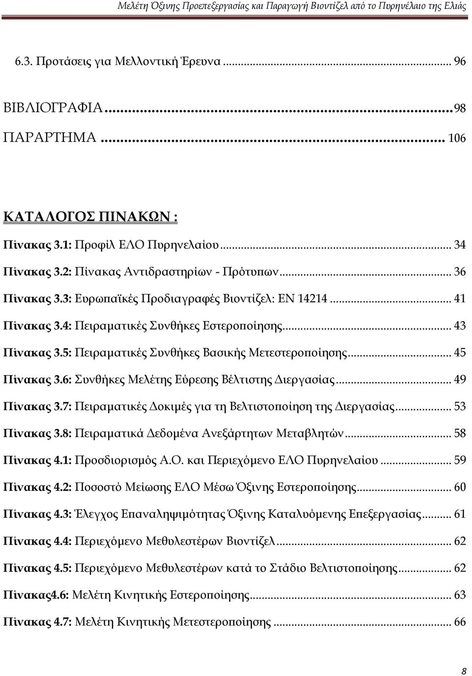 6: Συνθήκες Μελέτης Εύρεσης Βέλτιστης Διεργασίας... 49 Πίνακας 3.7: Πειραματικές Δοκιμές για τη Βελτιστοποίηση της Διεργασίας... 53 Πίνακας 3.8: Πειραματικά Δεδομένα Ανεξάρτητων Μεταβλητών.