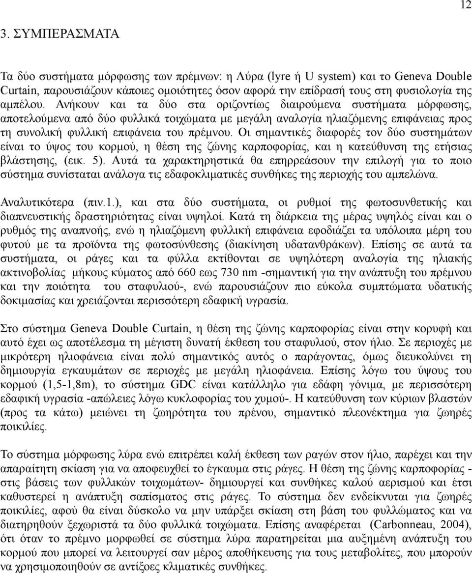 Ανήκουν και τα δύο στα οριζοντίως διαιρούµενα συστήµατα µόρφωσης, αποτελούµενα από δύο φυλλικά τοιχώµατα µε µεγάλη αναλογία ηλιαζόµενης επιφάνειας προς τη συνολική φυλλική επιφάνεια του πρέµνου.