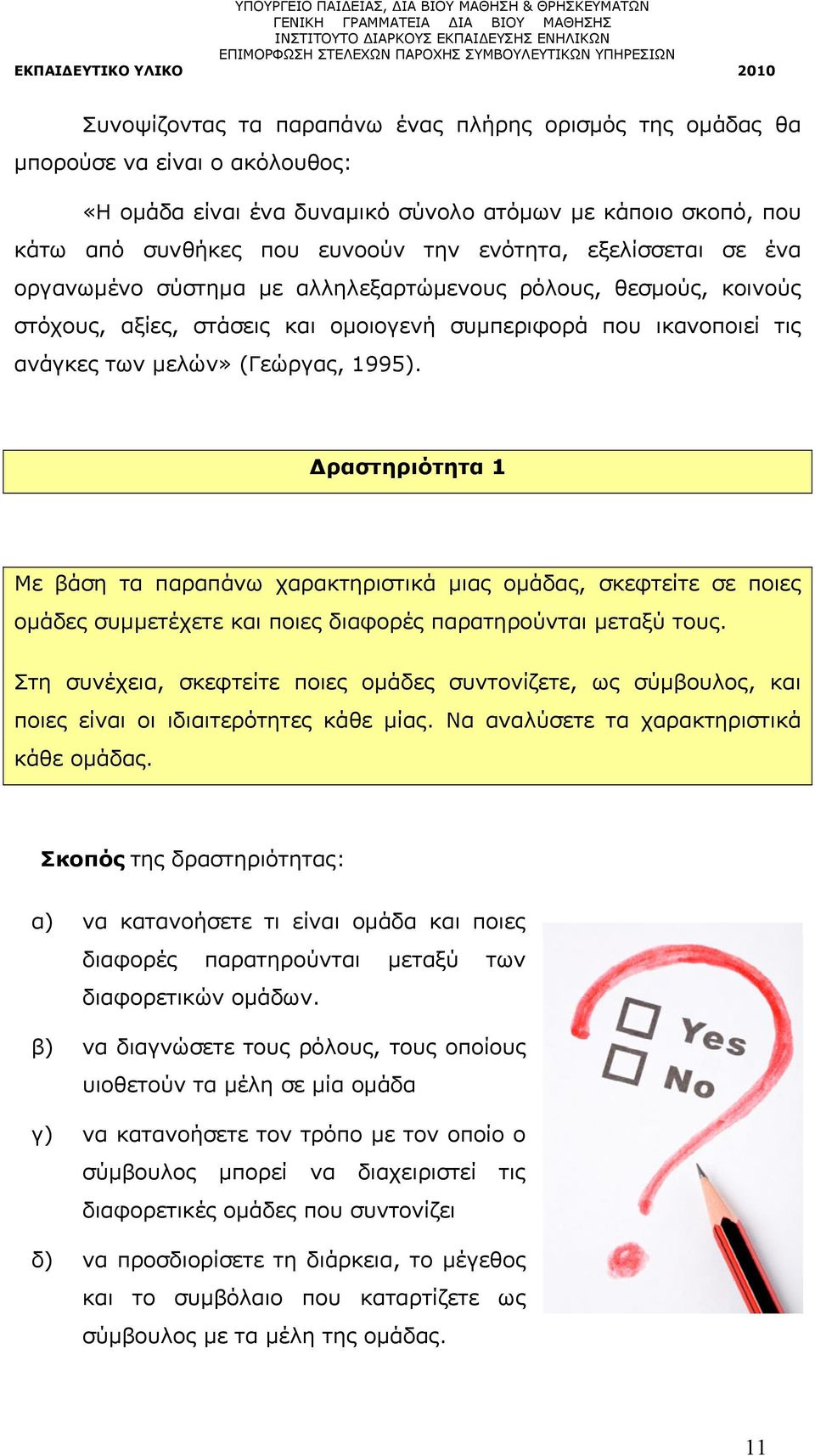 Δραστηριότητα 1 Με βάση τα παραπάνω χαρακτηριστικά μιας ομάδας, σκεφτείτε σε ποιες ομάδες συμμετέχετε και ποιες διαφορές παρατηρούνται μεταξύ τους.