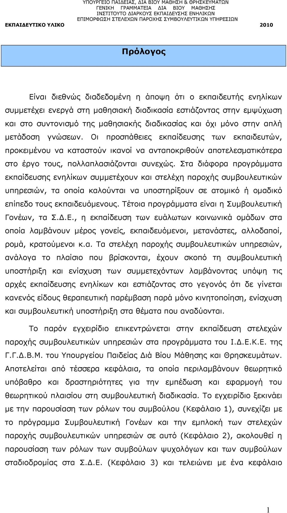 Στα διάφορα προγράμματα εκπαίδευσης ενηλίκων συμμετέχουν και στελέχη παροχής συμβουλευτικών υπηρεσιών, τα οποία καλούνται να υποστηρίξουν σε ατομικό ή ομαδικό επίπεδο τους εκπαιδευόμενους.