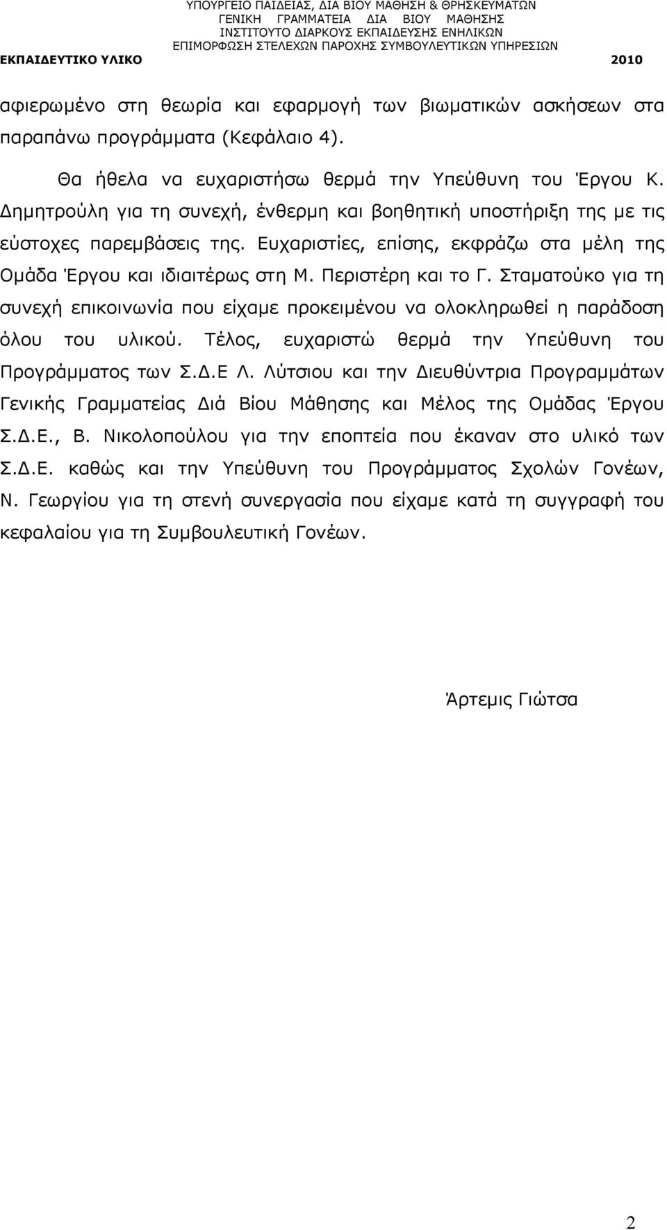 Σταματούκο για τη συνεχή επικοινωνία που είχαμε προκειμένου να ολοκληρωθεί η παράδοση όλου του υλικού. Τέλος, ευχαριστώ θερμά την Υπεύθυνη του Προγράμματος των Σ.Δ.Ε Λ.