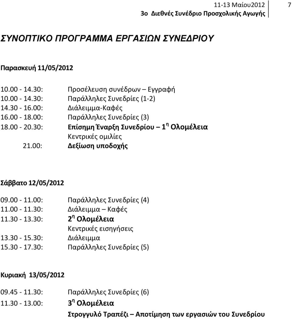 00: Δεξίωση υποδοχής Σάββατο 12/05/2012 09.00-11.00: Παράλληλες Συνεδρίες (4) 11.00-11.30: Διάλειμμα Καφές 11.30-13.30: 2 η Ολομέλεια Κεντρικές εισηγήσεις 13.30-15.