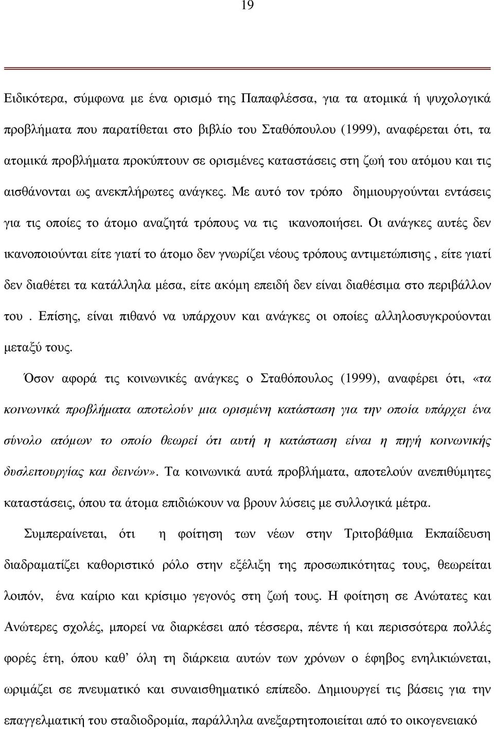 Οι ανάγκες αυτές δεν ικανοποιούνται είτε γιατί το άτοµο δεν γνωρίζει νέους τρόπους αντιµετώπισης, είτε γιατί δεν διαθέτει τα κατάλληλα µέσα, είτε ακόµη επειδή δεν είναι διαθέσιµα στο περιβάλλον του.