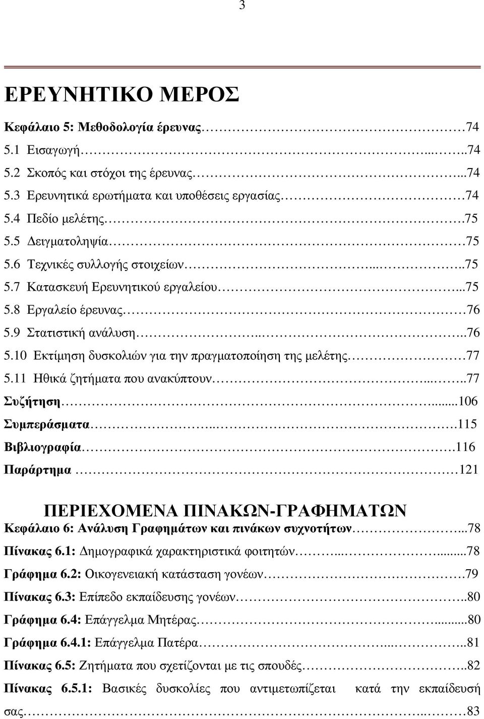 11 Ηθικά ζητήµατα που ανακύπτουν.....77 Συζήτηση...106 Συµπεράσµατα...115 Βιβλιογραφία.116 Παράρτηµα 121 ΠΕΡΙΕΧΟΜΕΝΑ ΠΙΝΑΚΩΝ-ΓΡΑΦΗΜΑΤΩΝ Κεφάλαιο 6: Ανάλυση Γραφηµάτων και πινάκων συχνοτήτων.