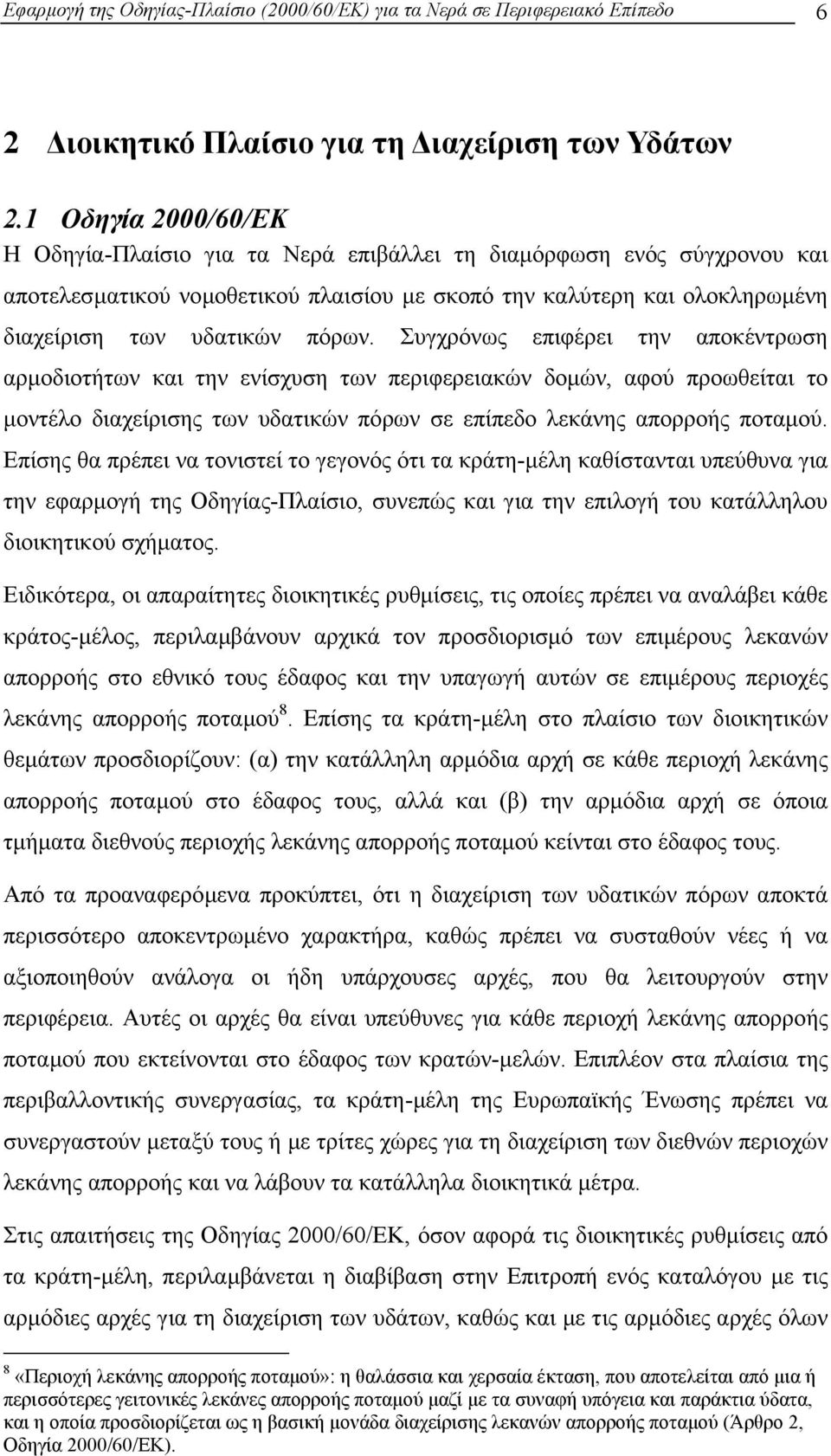 Συγχρόνως επιφέρει την αποκέντρωση αρµοδιοτήτων και την ενίσχυση των περιφερειακών δοµών, αφού προωθείται το µοντέλο διαχείρισης των υδατικών πόρων σε επίπεδο λεκάνης απορροής ποταµού.