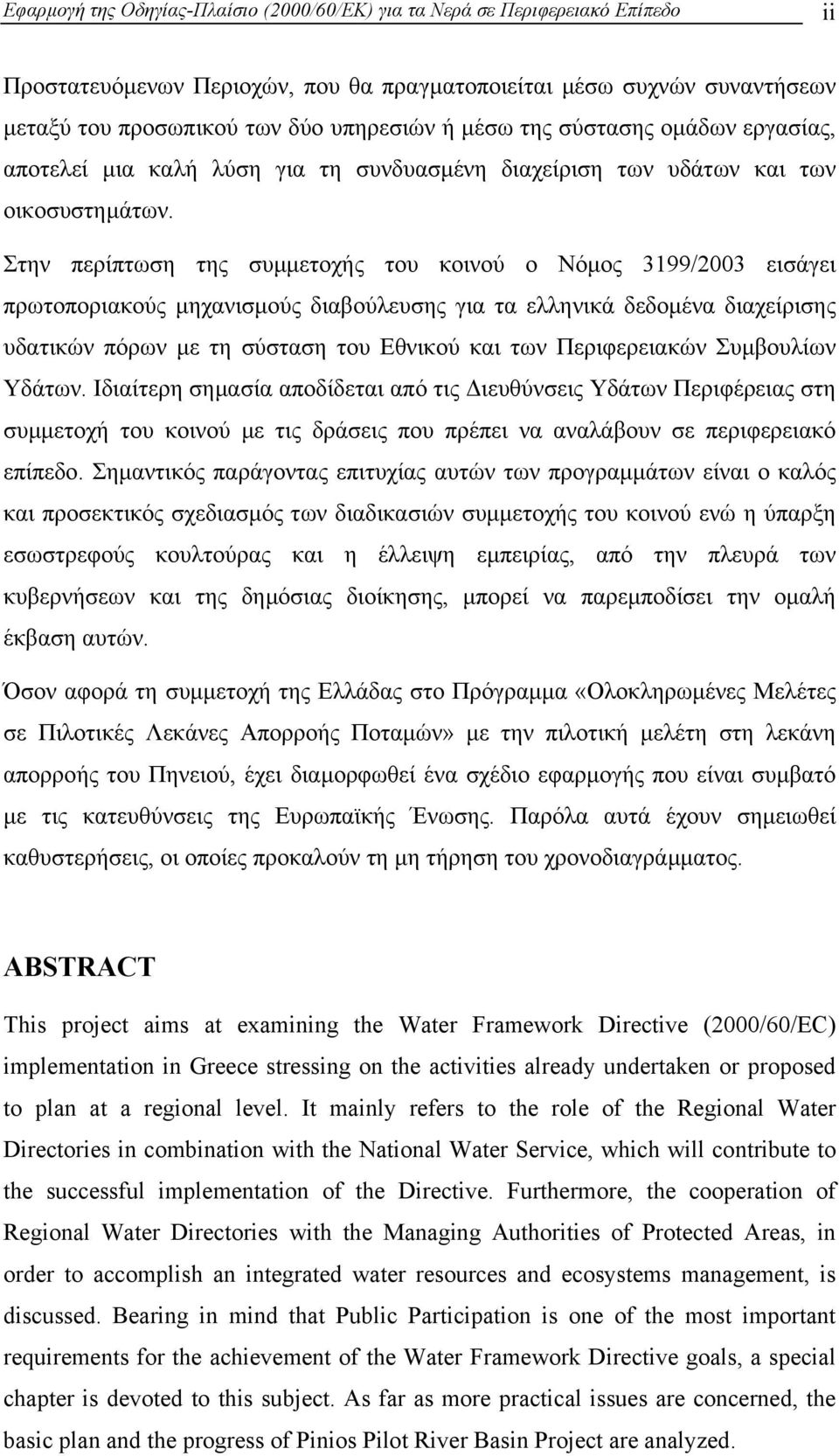 Στην περίπτωση της συµµετοχής του κοινού ο Νόµος 3199/2003 εισάγει πρωτοποριακούς µηχανισµούς διαβούλευσης για τα ελληνικά δεδοµένα διαχείρισης υδατικών πόρων µε τη σύσταση του Εθνικού και των