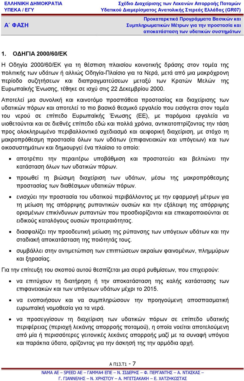 Αποτελεί μια συνολική και καινοτόμο προσπάθεια προστασίας και διαχείρισης των υδατικών πόρων και αποτελεί το πιο βασικό θεσμικό εργαλείο που εισάγεται στον τομέα του νερού σε επίπεδο Ευρωπαϊκής