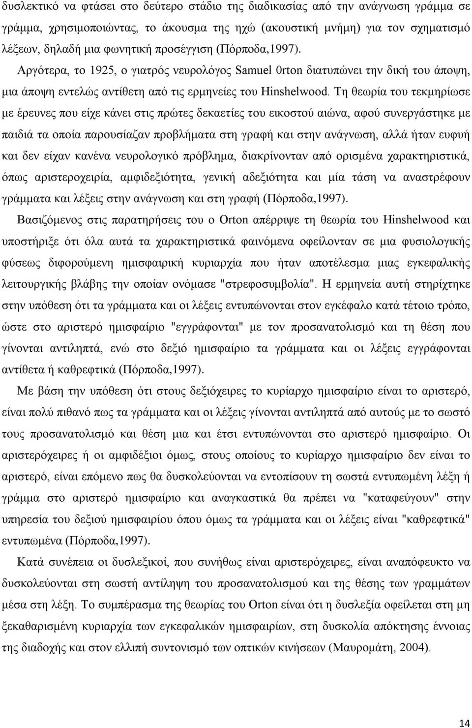 Τη θεωρία του τεκμηρίωσε με έρευνες που είχε κάνει στις πρώτες δεκαετίες του εικοστού αιώνα, αφού συνεργάστηκε με παιδιά τα οποία παρουσίαζαν προβλήματα στη γραφή και στην ανάγνωση, αλλά ήταν ευφυή