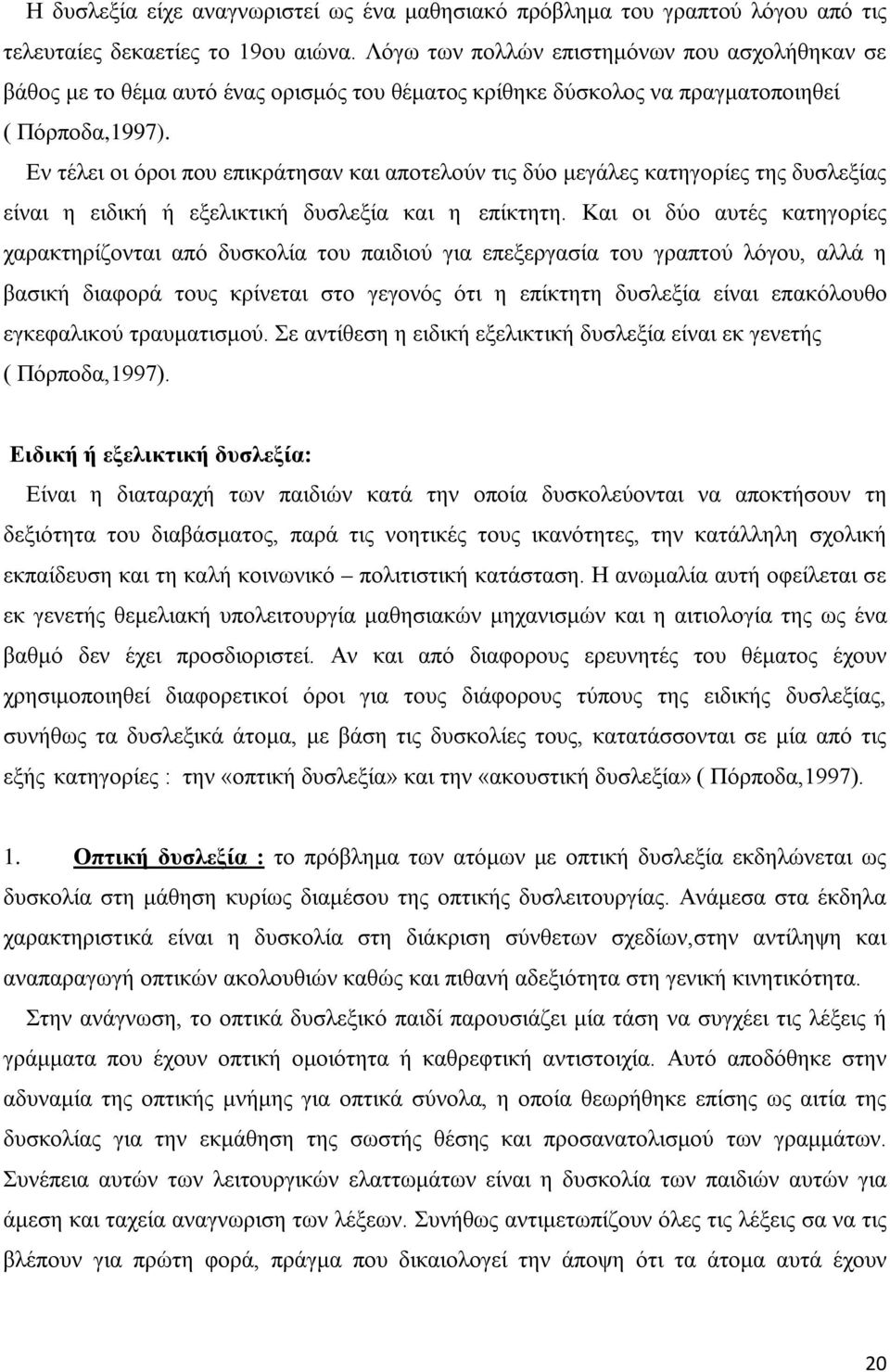 Εν τέλει οι όροι που επικράτησαν και αποτελούν τις δύο μεγάλες κατηγορίες της δυσλεξίας είναι η ειδική ή εξελικτική δυσλεξία και η επίκτητη.