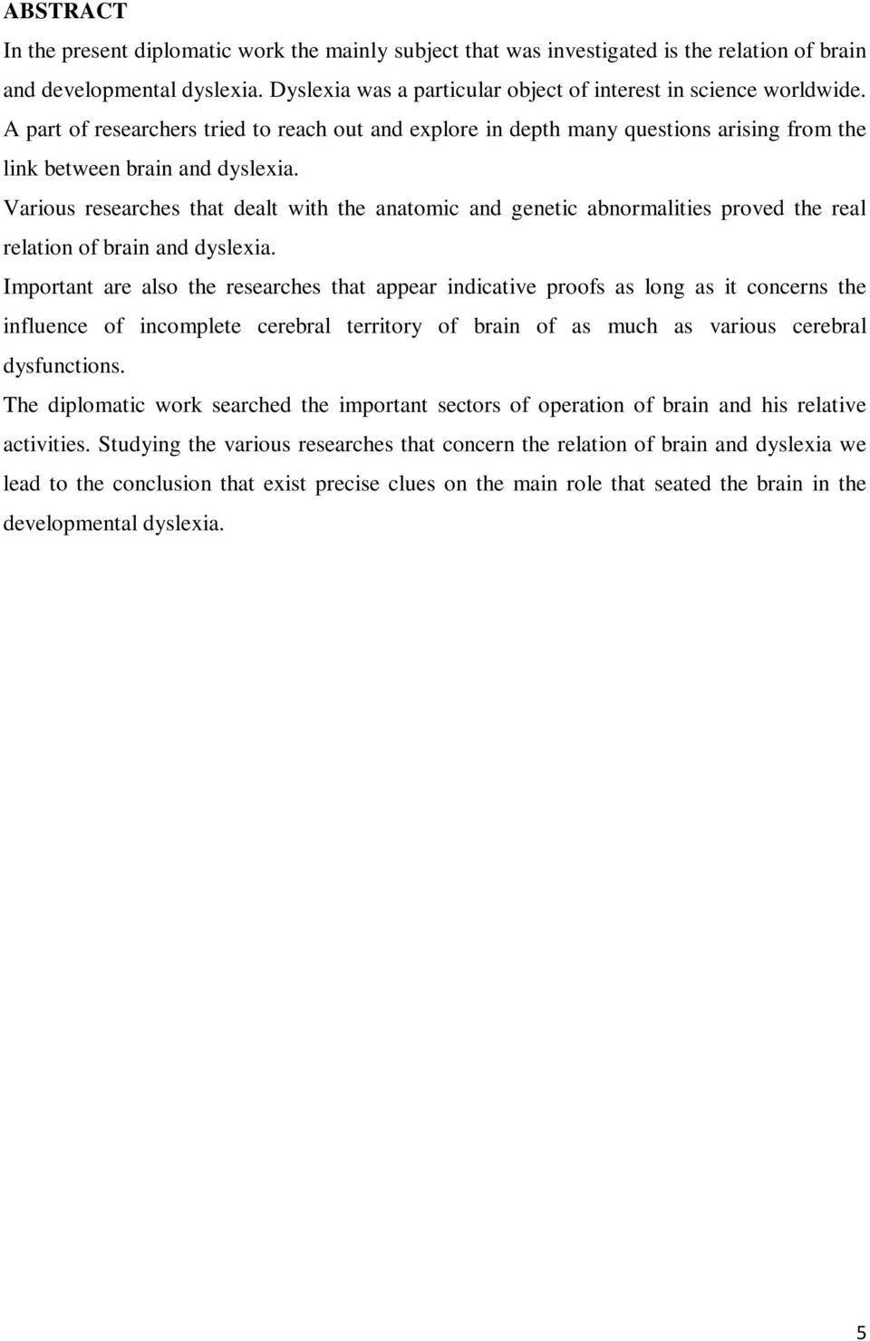 Various researches that dealt with the anatomic and genetic abnormalities proved the real relation of brain and dyslexia.