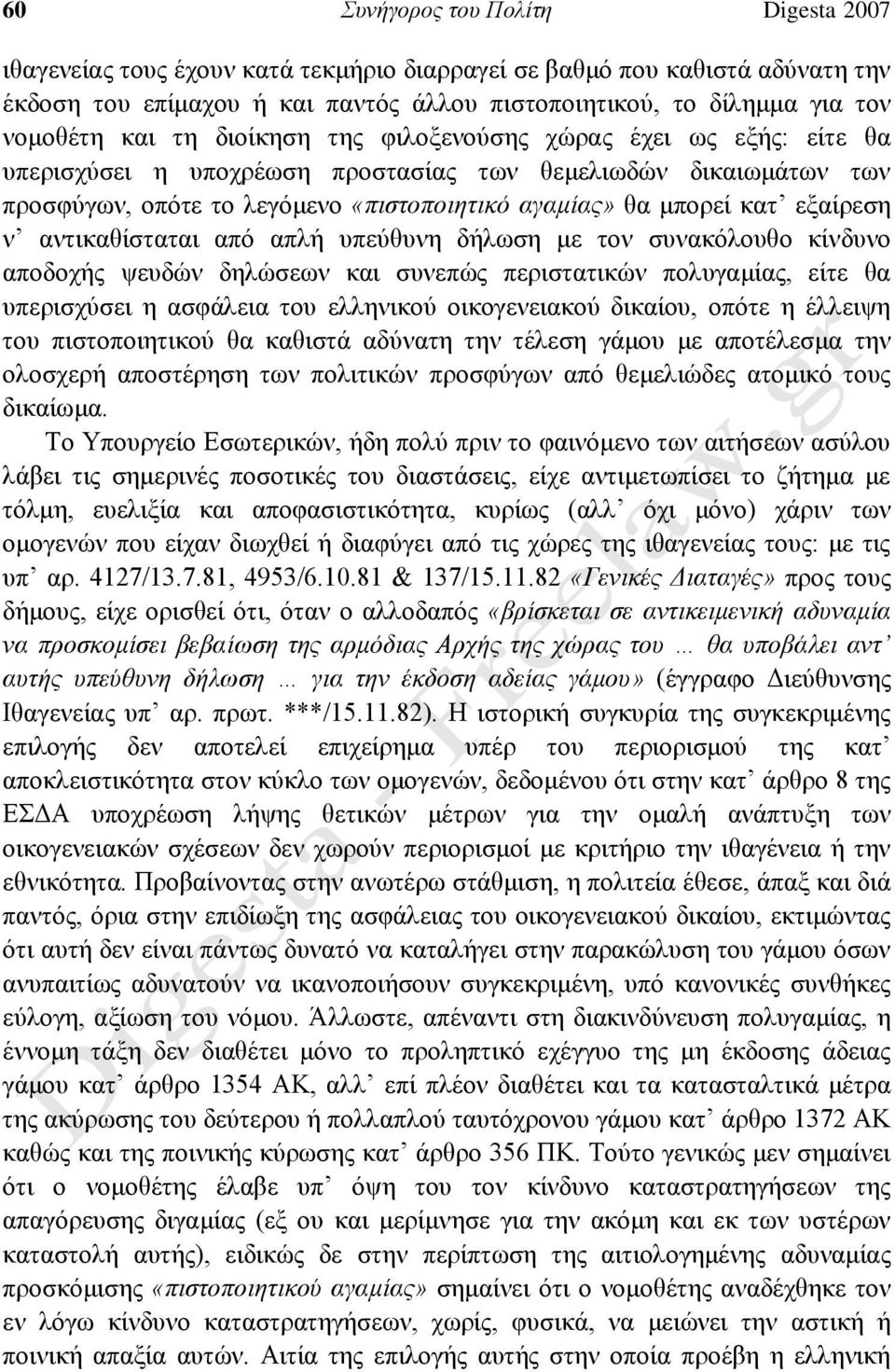 εξαίρεση ν αντικαθίσταται από απλή υπεύθυνη δήλωση με τον συνακόλουθο κίνδυνο αποδοχής ψευδών δηλώσεων και συνεπώς περιστατικών πολυγαμίας, είτε θα υπερισχύσει η ασφάλεια του ελληνικού οικογενειακού