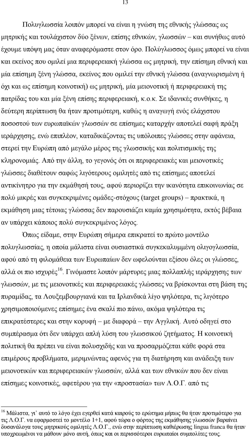 και ως επίσημη κοινοτική) ως μητρική, μία μειονοτική ή περιφερειακή της πατρίδας του και μία ξένη επίσης περιφερειακή, κ.ο.κ. Σε ιδανικές συνθήκες, η δεύτερη περίπτωση θα ήταν προτιμότερη, καθώς η