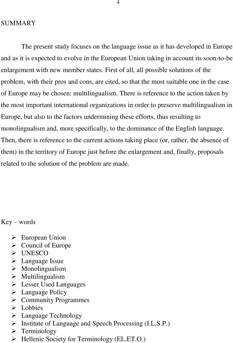 There is reference to the action taken by the most important international organizations in order to preserve multilingualism in Europe, but also to the factors undermining these efforts, thus