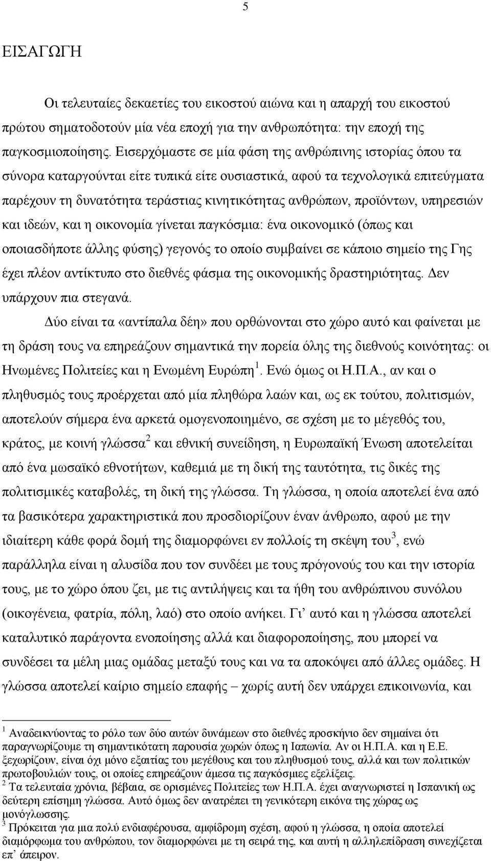 προϊόντων, υπηρεσιών και ιδεών, και η οικονομία γίνεται παγκόσμια: ένα οικονομικό (όπως και οποιασδήποτε άλλης φύσης) γεγονός το οποίο συμβαίνει σε κάποιο σημείο της Γης έχει πλέον αντίκτυπο στο