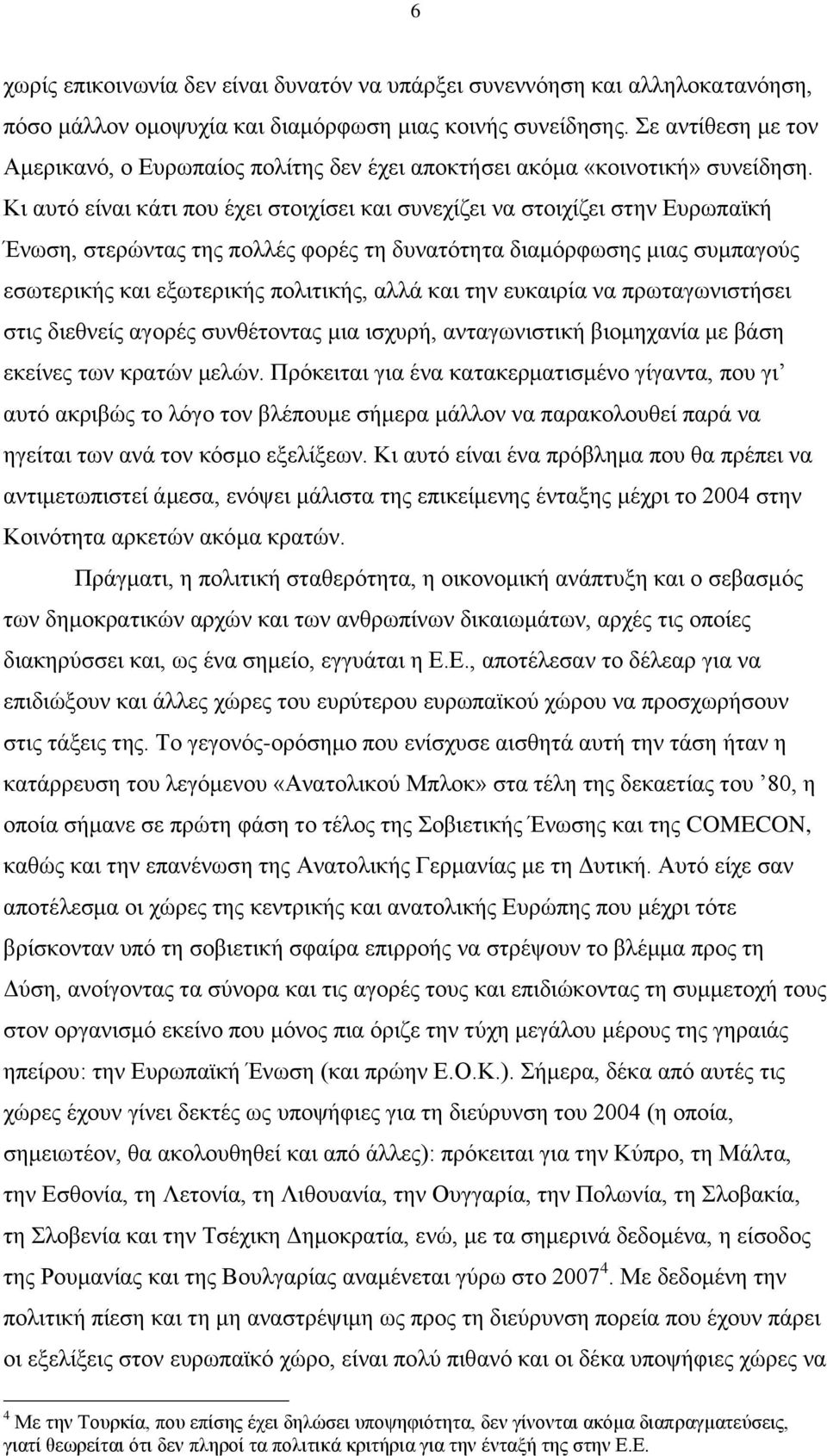 Κι αυτό είναι κάτι που έχει στοιχίσει και συνεχίζει να στοιχίζει στην Ευρωπαϊκή Ένωση, στερώντας της πολλές φορές τη δυνατότητα διαμόρφωσης μιας συμπαγούς εσωτερικής και εξωτερικής πολιτικής, αλλά